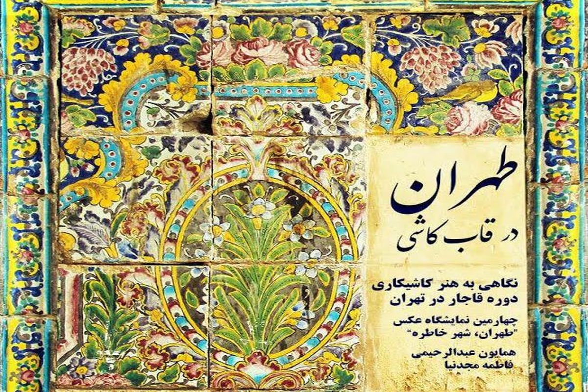 نمایشگاه «طهران در قاب کاشی» در خانه هنرمندان ایران