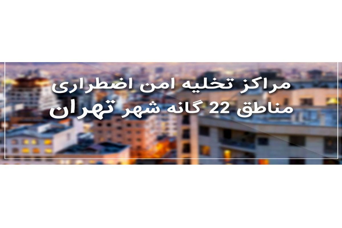 مهم / مراکز تخلیه امن اضطراری شهر تهران را بشناسیم