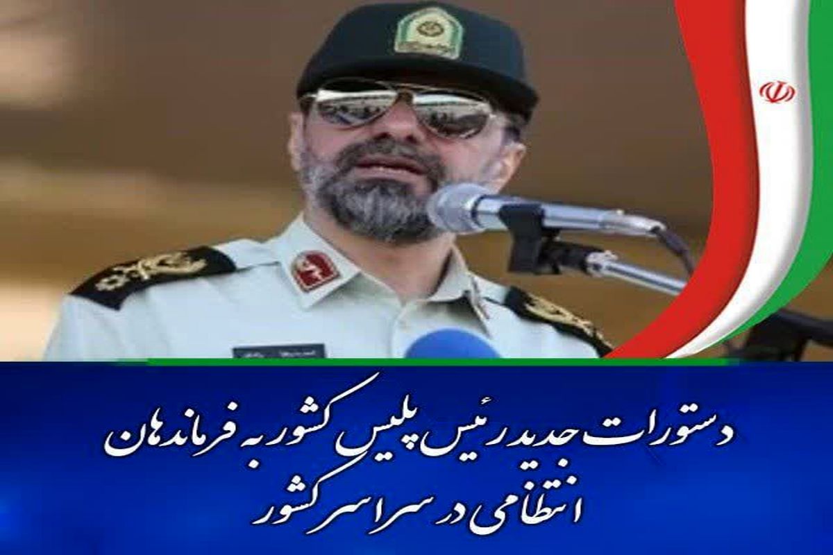 دستورات جدید رئیس پلیس کشور به فرماندهان انتظامی در سراسر کشور